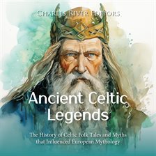 Cover image for Ancient Celtic Legends: The History of Celtic Folk Tales and Myths that Influenced European Mytholog