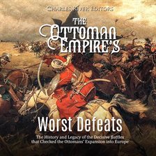 Cover image for Ottoman Empire's Worst Defeats: The History and Legacy of the Decisive Battles that Checked the Otto