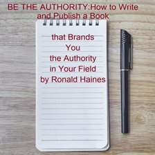 Imagen de portada para Be the Authority: How to Write and Publish a Book That Brands You the Authority in Your Field