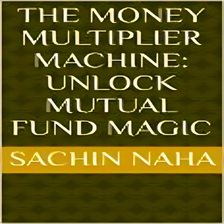 Imagen de portada para The Money Multiplier Machine: Unlock Mutual Fund Magic