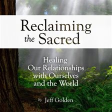 Cover image for Reclaiming the Sacred: Healing Our Relationships With Ourselves and the World