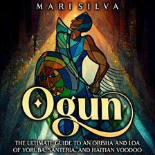 Imagen de portada para Ogun: The Ultimate Guide to an Orisha and Loa of Yoruba, Santería, and Haitian Voodoo