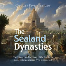 Cover image for Sealand Dynasties: The History and Mystery of the Southern Mesopotamian Kings Who Conquered Babylon