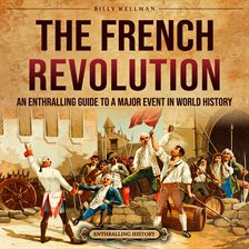 Imagen de portada para The French Revolution: An Enthralling Guide to a Major Event in World History