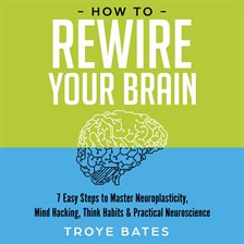 Imagen de portada para How to Rewire Your Brain: 7 Easy Steps to Master Neuroplasticity, Mind Hacking, Think Habits & Pr