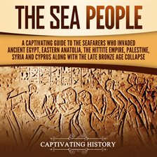 Cover image for Sea People: A Captivating Guide to the Seafarers Who Invaded Ancient Egypt, Eastern Anatolia