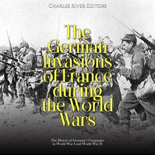 Cover image for German Invasions of France during the World Wars: The History of Germany's Campaigns in World War...