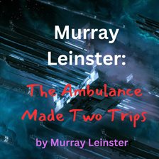 Cover image for Murray Leinster: The Ambulance Made Two Trips