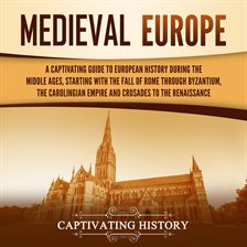 Cover image for Medieval Europe: A Captivating Guide to European History During the Middle Ages, Starting With th