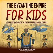 Cover image for The Byzantine Empire for Kids: A Captivating Guide to the Eastern Roman Empire