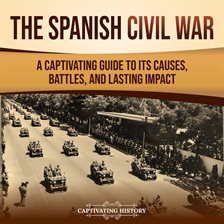 Cover image for The Spanish Civil War: A Captivating Guide to Its Causes, Battles, and Lasting Impact