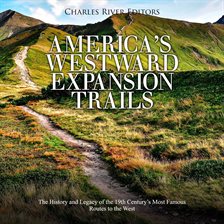 Cover image for America's Westward Expansion Trails: The History and Legacy of the 19th Century's Most Famous Routes