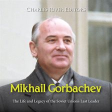 Cover image for Mikhail Gorbachev: The Life and Legacy of the Soviet Union's Last Leader