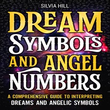 Imagen de portada para Dream Symbols and Angel Numbers: A Comprehensive Guide to Interpreting Dreams and Angelic Symbols