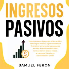 Cover image for Ingresos Pasivos: Cómo generar riqueza sin intercambiar tiempo por dinero y lograr la libertad fi...
