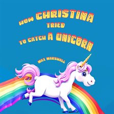 Cover image for How Christina Tried to Catch a Unicorn