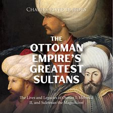 Cover image for Ottoman Empire's Greatest Sultans: The Lives and Legacies of Osman I, Mehmed II, and Suleiman the Ma