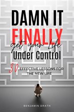 Imagen de portada para Damn It, Finally Get Your Life Under Control: 30 Effective Lessons for the New Life