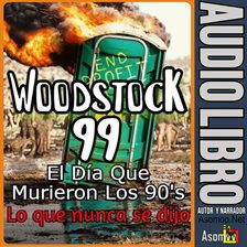 Cover image for Woodstock 99, El Día Que Murieron Los 90, Lo que nunca se dijo