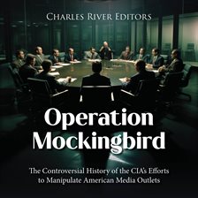 Cover image for Operation Mockingbird: The Controversial History of the CIA's Efforts to Manipulate American Medi...