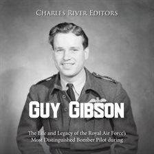 Cover image for Guy Gibson: The Life and Legacy of the Royal Air Force's Most Distinguished Bomber Pilot During Worl