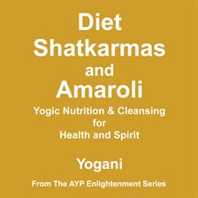 Cover image for Diet, Shatkarmas and Amaroli: Yogic Nutrition & Cleansing for Health and Spirit