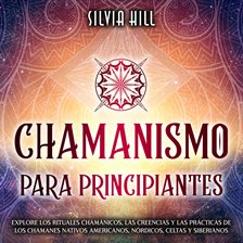 Imagen de portada para Chamanismo para principiantes: Explore los rituales chamánicos, las creencias y las prácticas de los