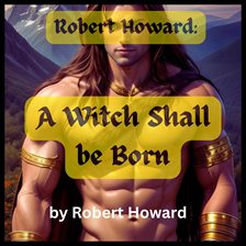 Cover image for Robert Howard: A Witch Shall Be Born