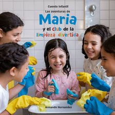 Cover image for Cuento Infantil Las Aventuras De Maria Y El Club De La Limpieza Divertida