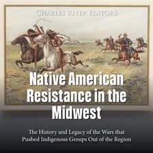 Cover image for Native American Resistance in the Midwest: The History and Legacy of the Wars that Pushed Indigenous