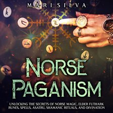 Imagen de portada para Norse Paganism: Unlocking the Secrets of Norse Magic, Elder Futhark Runes, Spells, Asatru, Shamanic