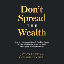 Cover image for Don't Spread the Wealth: How to Leverage the Family Banking System to Own All the Gold, Make the Rul