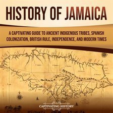 Cover image for History of Jamaica: A Captivating Guide to Ancient Indigenous Tribes, Spanish Colonization, British