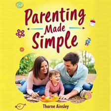 Cover image for Parenting Made Simple: How to Be the Best You Can Be