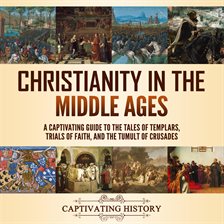 Cover image for Christianity in the Middle Ages: A Captivating Guide to the Tales of Templars, Trials of Faith, and