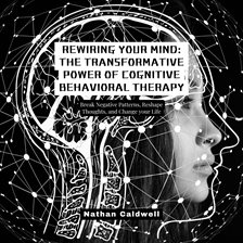 Cover image for Rewiring Your Mind: The Transformative Power of Cognitive Behavioral Therapy