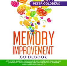 Cover image for Memory Improvement Guidebook: Step-by-step Guide to Improve Your Memory, Rewire Your Brain, and S