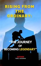 Cover image for Rising From the Ordinary: The Journey to Becoming Legendary