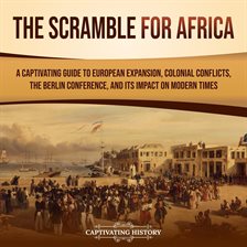 Cover image for Scramble for Africa: A Captivating Guide to European Expansion, Colonial Conflicts, the Berlin Confe