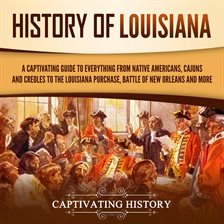 Cover image for History of Louisiana: A Captivating Guide to Everything From Native Americans, Cajuns, and Creole...
