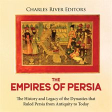 Cover image for The Empires of Persia: The History and Legacy of the Dynasties that Ruled Persia From Antiquity