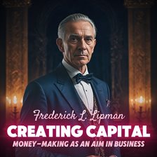 Cover image for Creating Capital: Money-Making as an Aim in Business