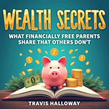 Cover image for Wealth Secrets: What Financially Free Parents Share That Others Don't