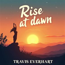 Cover image for Rise at Dawn: Transform Your Life Every Morning