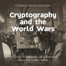 Cover image for Cryptography and the World Wars: The History of Codemaking and Codebreaking During Both Global Confl