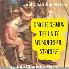 Cover image for Joel Chandler Harris: Uncle Remus Tells 17 Wonderful Stories