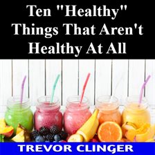 Cover image for Ten "Healthy" Things That Aren't Healthy At All