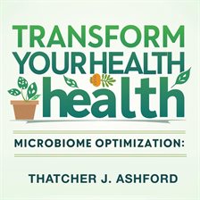 Cover image for Transform Your Health: Harness Your Microbiome's Power