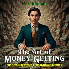 Cover image for The Art of Money Getting: Or Golden Rules for Making Money