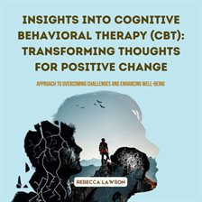 Cover image for Insights Into Cognitive Behavioral Therapy (Cbt): Transforming Thoughts for Positive Change